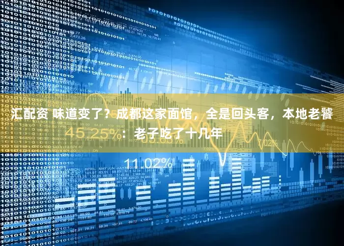 汇配资 味道变了？成都这家面馆，全是回头客，本地老饕：老子吃了十几年