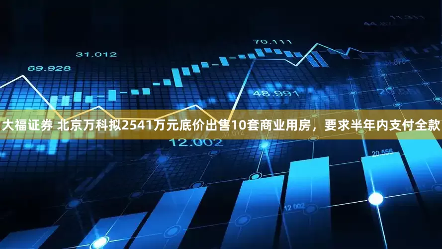 大福证券 北京万科拟2541万元底价出售10套商业用房，要求半年内支付全款