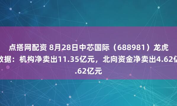 点搭网配资 8月28日中芯国际（688981）龙虎榜数据：机构净卖出11.35亿元，北向资金净卖出4.62亿元