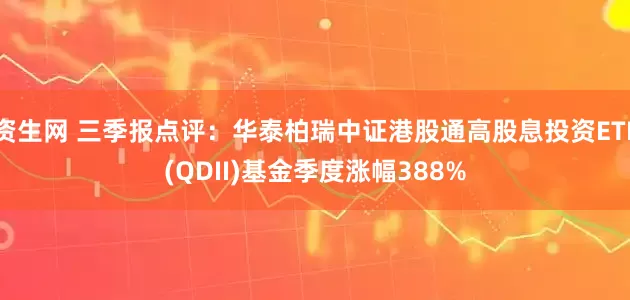 资生网 三季报点评：华泰柏瑞中证港股通高股息投资ETF(QDII)基金季度涨幅388%